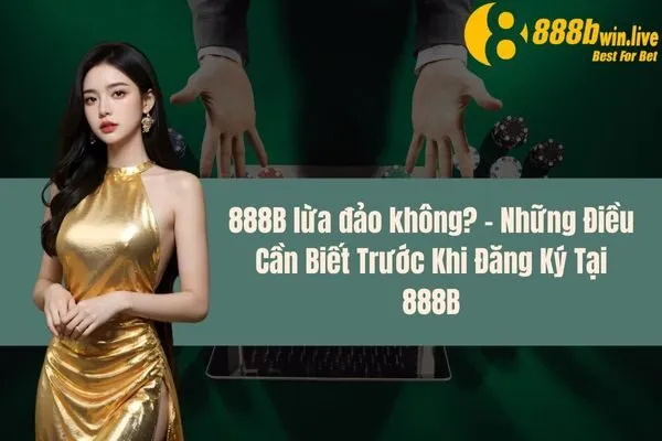 888B lừa đảo không_ – Những Điều Cần Biết Trước Khi Đăng Ký Tại 888B