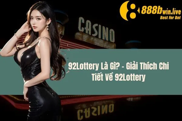 92Lottery Là Gì_ – Giải Thích Chi Tiết Về 92Lottery
